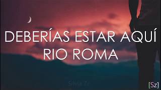 Río Roma - Deberías Estar Aquí (Letra)