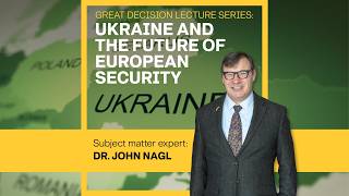 Great Decisions 2026 - Ukraine and European security - Dr. John Nagl and Col. Chase Metcalf