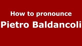 How to pronounce Pietro Baldancoli