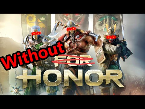 For Honor but I fight without honor