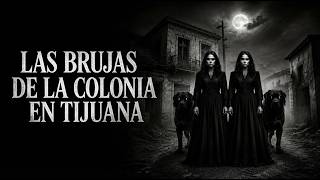 LAS BRUJAS DE MI COLONIA / Testimonio Paranormal
