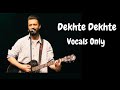 Dekhte Dekhte By Atif Aslam Must Listen Without Music Vocals Only