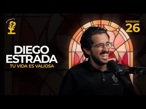 Ep.26: Tu vida es valiosa | Diego Estrada