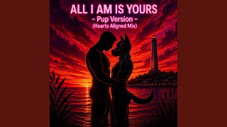 All I Am Is Yours (Hearts Aligned Mix)