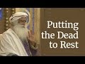 Putting the Dead to Rest | Sadhguru