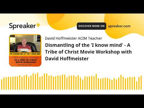 Dismantling of the 'I know mind' - A Tribe of Christ Movie Workshop with David Hoffmeister