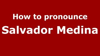 How to pronounce Salvador Medina