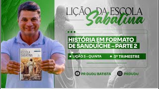 Lição da Escola Sabatina, Quinta 18/07/24 "História em Formato de Sanduíche - Parte II" com Pr Dudu.