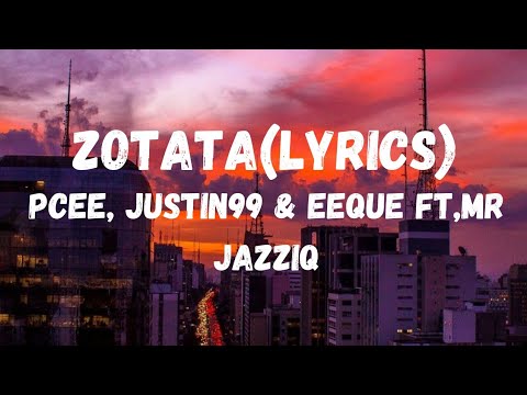 Pcee, Justin99 & EeQue -Zotata_Lyrics(feat,Mr JazziQ)
