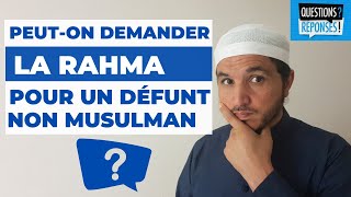 PEUT-ON DEMANDER LA RAHMA (MISÉRICORDE) D'ALLAH POUR UN DÉFUNT NON MUSULMAN 