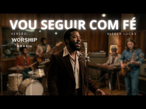 VOU SEGUIR COM FÉ - Kleber Lucas | VERSÃO: WORSHIP FLOW BRAZIL