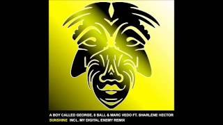 A Boy Called George, 8 Ball & Marc Vedo Ft. Sharlene Hector - Sunshine (My Digital Enemy Remix)