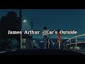 James Arthur - Car's Outside (slowed)