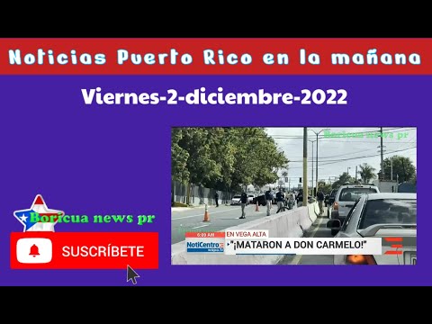 Noticias Puerto Rico - en la mañana - Viernes 2 Diciembre-2022