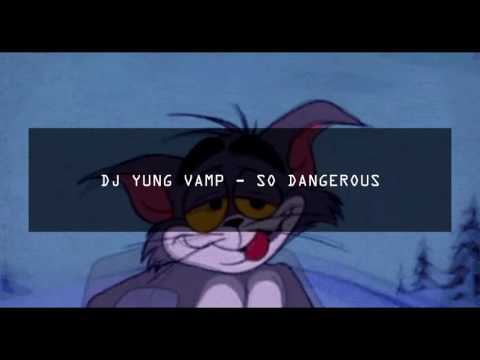 DJ YUNG VAMP - SO DANGEROUS