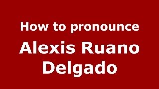 How to pronounce Alexis Ruano Delgado