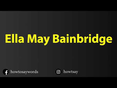 How To Pronounce Ella May Bainbridge