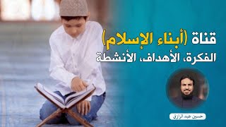 صورة التعريف بقناة ( أبناء الإسلام) الفكرة، الأهداف، والأنشطة.. حسين عبد الرازق