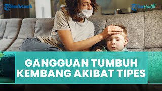 Beberapa Kondisi Gangguan Tumbuh Kembang yang Diakibakan Penyakit Tipes