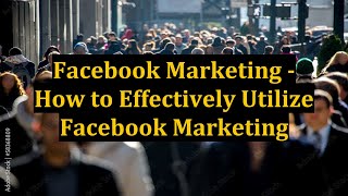 Facebook Marketing - How to Effectively Utilize Facebook Marketing