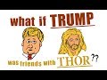 what if TRUMP was friends with THOR??