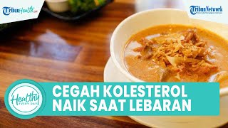 Cegah Kolesterol Naik saat Lebaran agar Tetap Sehat, Inilah Tips Aman Konsumsi Makanan Bersantan