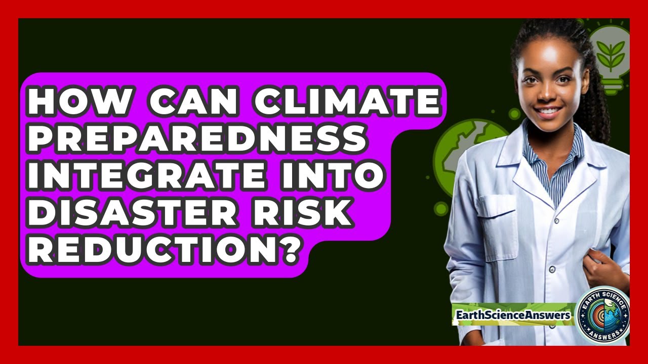 How Can Climate Preparedness Integrate Into Disaster Risk Reduction? - Earth Science Answers