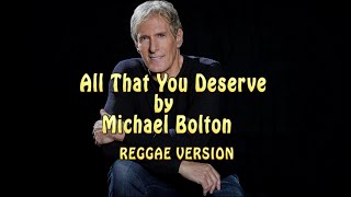 Michael Bolton All That You Deserve Reggae version Lyric