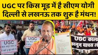 UGC पर किस मूड में है सीएम योगी, दिल्ली से लखनऊ तक शुरू है मंथन!