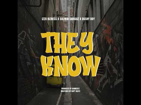 Izzo Bizness Feat  Salmin Swaggz & Dushy Boy - THEY KNOW (Official Audio)