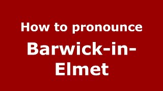 How to pronounce Barwick-In-Elmet