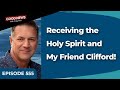 Episode 555 Receiving The Holy Spirit And My Friend Clifford