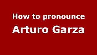 How to pronounce Arturo Garza
