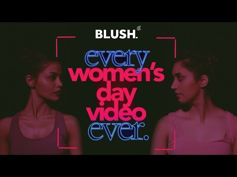 Every Women's Day Video Ever | BLUSH