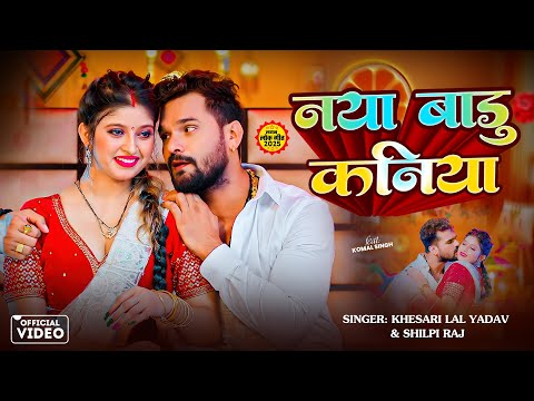 #Video | नया बाड़ू कनिया | #Khesari Lal Yadav | Naya Badu Kaniya | Shilpi Raj | Bhojpuri Song 2025