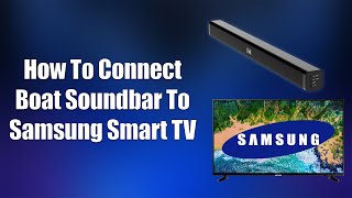 How To Connect Boat Soundbar To Samsung Smart TV