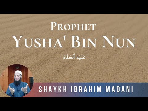 Prophet Yusha' Bin Nun | Shaykh Ibrahim Madani