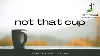 Not that Cup. Mark 14:35-36