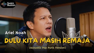 Download lagu Ariel Noah - Dulu Kita Masih Remaja (Ost. Dilan ITB) | Acoustic Pop Punk Version mp3
