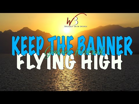 KEEP THE BANNER FLYING HIGH (Lyrics Video) -  Graham Kendrick || Worship With Words