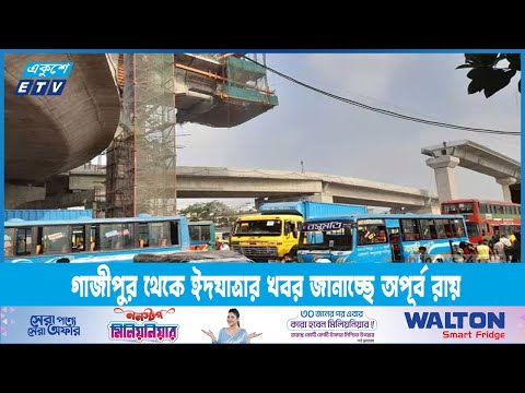 গাজীপুর থেকে ঈদযাত্রার খবর জানাচ্ছে অপূর্ব রায় | ETV News