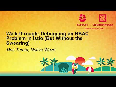 Walk-through: Debugging an RBAC Problem in Istio (But Without the Swearing) - Matt Turner