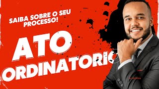 ATO ORDINATORIO NO PROCESSO - O QUE É? O QUE SIGNIFICA? SAIBA MAIS