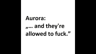 AURORA - Quote 887: „ … and they're allowed to f*ck. “ (pub 2024-11-08)