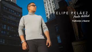 VUELVEME A QUERER - Felipe Pélaez ( AUDIO )