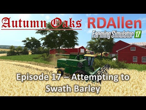 Farming Simulator 17 Autumn Oaks E17 - Attempting to Swath Barley