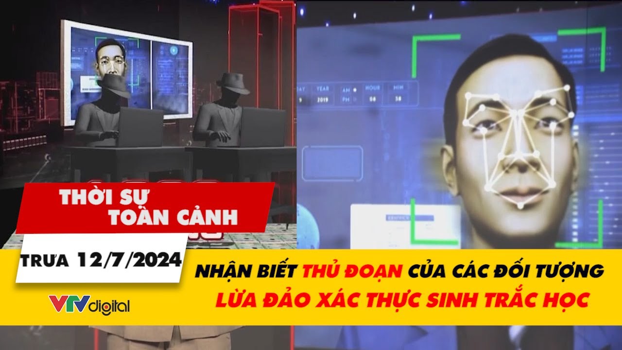 Thời sự toàn cảnh 12/7: Nhận biết thủ đoạn của các đối tượng lừa đảo xác thực sinh trắc học | VTV24