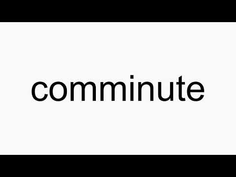 How to pronounce comminute