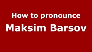 How to pronounce Maksim Barsov