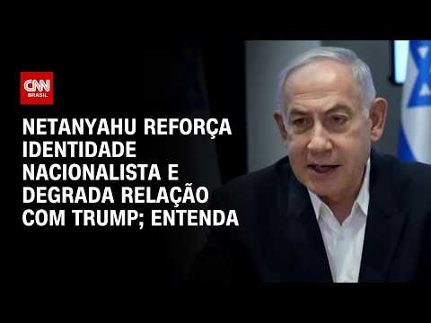 Netanyahu reforça identidade nacionalista e degrada relação com Trump; veja análise | AGORA CNN